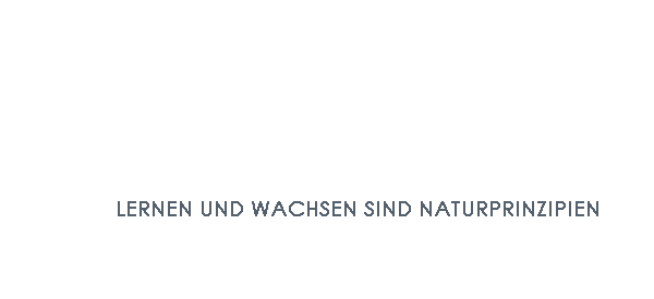 Lernen und Wachsen siind Naturprizipien